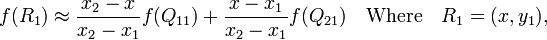 f(R_1) \approx \frac{x_2-x}{x_2-x_1} f(Q_{11}) + \frac{x-x_1}{x_2-x_1} f(Q_{21}) \quad\mbox{Where}\quad R_1 = (x,y_1),