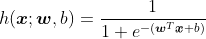 h(\boldsymbol{x};\boldsymbol{w},b)=\frac{1}{1+e^{-(\boldsymbol{w}^{T}\boldsymbol{x}+b)}}