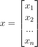 x=\begin{bmatrix} x_{1}\\ x_{2}\\ ...\\ x_{n} \end{bmatrix}