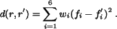 \begin{eqnarray*}d(r, r')=\sum_{i=1}^{6}w_i(f_i-f'_{i})^2 \; .\end{eqnarray*}