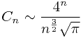 \begin{displaymath}C_n \sim \frac{4^n}{n^{\frac{3}{2}}\sqrt{\pi}}\end{displaymath}
