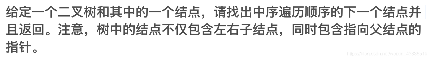 ### 给定一个二叉树和其中的一个结点，请找出中序遍历顺序的下一个结点并且返回。注意，树中的结点不仅包含左右子结点，同时包含指向父结点的指针。