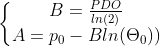 \left\{\begin{matrix} B=\frac{PDO}{ln(2)}\\ A=p_{0}-Bln(\Theta _{0})) \end{matrix}\right.