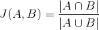 J(A,B) = \frac{|A\cap B|}{|A\cup B|}