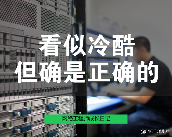 网络工程师成长日记154-看上去冷酷其实但这才是正确的做事之道