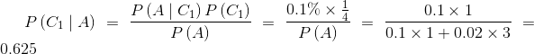 P\left ( C_{1} \mid A\right )=\frac{P\left ( A\mid C_{1} \right )P\left ( C_{1} \right )}{P\left ( A \right )}=\frac{0.1\%\times \frac{1}{4}}{P\left ( A \right )}=\frac{0.1\times 1}{0.1\times 1+0.02\times 3}=0.625