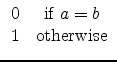 $\displaystyle \begin{array}{cc} 0 & \mbox{if } a=b \\ 1 & \mbox{otherwise} \end{array}$