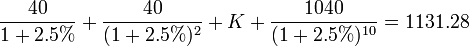 \frac{40}{1+2.5%}+\frac{40}{(1+2.5%)^2}+K+\frac{1040}{(1+2.5%)^{10}}=1131.28