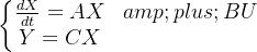 \left\{\begin{matrix} \frac{dX}{dt}=AX+BU \\ Y=CX \end{matrix}\right.