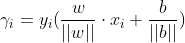 \gamma_{i} =y_{i}(\frac{w}{||w||} \cdot x_{i}+\frac{b}{||b||})