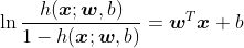 \ln \frac{h(\boldsymbol{x};\boldsymbol{w},b)}{1-h(\boldsymbol{x};\boldsymbol{w},b)}=\boldsymbol{w}^{T}\boldsymbol{x}+b