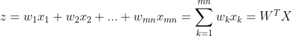 z=w_1x_1+w_2x_2+...+w_{mn}x_{mn}=\sum_{k=1}^{mn}w_kx_k=W^TX