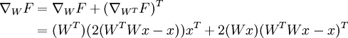 \begin{align}\nabla_{W} F & = \nabla_{W} F + (\nabla_{W^T} F)^T \\& = (W^T)(2(W^TWx -x)) x^T + 2(Wx)(W^TWx - x)^T\end{align}