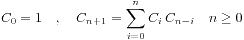 \begin{displaymath}C_0 = 1 \quad , \quad C_{n+1}=\sum_{i=0}^{n}C_i\,C_{n-i}\quad n\ge 0\end{displaymath}