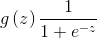 g\left ( z \right )\frac{1}{1+e^{-z}}
