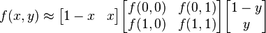 f(x,y) \approx \begin{bmatrix}1-x & x \end{bmatrix} \begin{bmatrix}f(0,0) & f(0,1) \\f(1,0) & f(1,1) \end{bmatrix} \begin{bmatrix}1-y \\y \end{bmatrix}