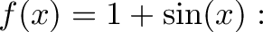 \displaystyle{f(x)=1+\sin(x):}