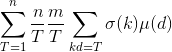 \sum_{T=1}^n\frac{n}{T}\frac{m}{T}\sum_{kd=T}\sigma(k)\mu(d)