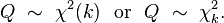 Q\ \sim\ \chi^2(k)\ \ \text{or}\ \ Q\ \sim\ \chi^2_k .