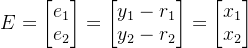 E=\begin{bmatrix} e_{1}\\ e_{2} \end{bmatrix}=\begin{bmatrix} y_{1}-r_{1}\\ y_{2}-r_{2} \end{bmatrix}=\begin{bmatrix} x_{1}\\ x_{2} \end{bmatrix}