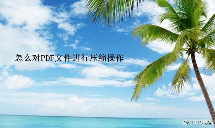 怎么对PDF文件进行压缩操作
