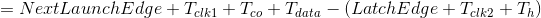 =NextLaunchEdge + T_{clk1}+ T_{co}+T_{data}-(LatchEdge+T_{clk2}+T_{h})