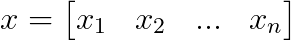 x=\begin{bmatrix} x_{1}& x_{2}& ...& x_{n} \end{bmatrix}