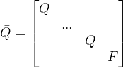 \bar{Q}=\begin{bmatrix} Q & & & \\ & ... & & \\ & &Q & \\ & & & F \end{bmatrix}
