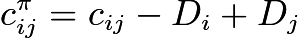 $c_{ij}^\pi = c_{ij} - D_i + D_j$