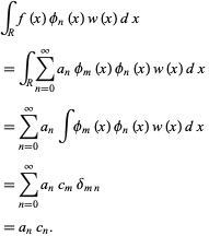  int_Rf(x)phi_n(x)w(x)dx =int_Rsum_(n=0)^inftya_nphi_m(x)phi_n(x)w(x)dx =sum_(n=0)^inftya_nintphi_m(x)phi_n(x)w(x)dx =sum_(n=0)^inftya_nc_mdelta_(mn) =a_nc_n.  