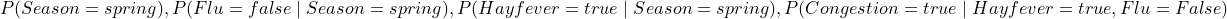 \small P(Season=spring),P(Flu=false\mid Season=spring),P(Hayfever=true\mid Season=spring ),P(Congestion = true\mid Hayfever=true,Flu=False)
