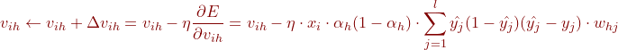 \small {\color{DarkRed} v_{ih}\leftarrow v_{ih}+\Delta v_{ih}=v_{ih}-\eta\frac{\partial E}{\partial v_{ih}}=v_{ih}-\eta \cdot x_{i}\cdot\alpha _{h}(1-\alpha_{h})\cdot\sum_{j=1}^{l}\hat{y_{j}}(1-\hat{y_{j}})(\hat{y_{j}}-y_{j})\cdot w_{hj}}