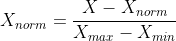 X_{norm}=\frac{X - X_{norm}}{X_{max} - X_{min}}