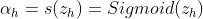 \alpha_{h}=s(z_{h})=Sigmoid(z_{h})