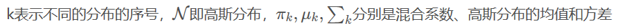 k表示不同的分布的序号，NN      \mathcal{N}N即高斯分布，πk,μk,∑kπk,μk,∑k      \pi_{k}, \mu_{k}, \sum_{k}πk​,μk​,∑k​分别是混合系数、高斯分布的均值和方差