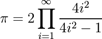 \pi = 2 \prod_{i=1}^{\infty} \frac{4i^2}{4i^2 - 1}