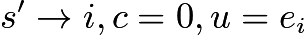 $s' \to i,c = 0,u = e_i$