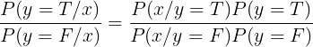 \large \frac{P(y=T/x)}{P(y=F/x)}=\frac{P(x/y=T)P(y=T)}{P(x/y=F)P(y=F)}