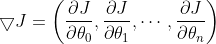 \bigtriangledown J=\left ( \frac{\partial J}{\partial \theta _{0}},\frac{\partial J}{\partial \theta _{1}},\cdots ,\frac{\partial J}{\partial \theta _{n}} \right )