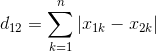 d_{12} = \sum_{k=1}^{n}\left | x_{1k} - x_{2k} \right |