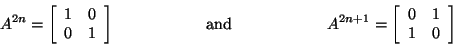 \begin{displaymath}A^{2n} = \left[ \begin{array}{rr} 1&0\\ 0&1\\ \end{arra... ...\left[ \begin{array}{rr} 0&1\\ 1&0\\ \end{array} \right]\end{displaymath}
