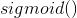sigmoid()