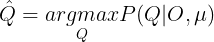 \large \hat{Q} = \underset{Q}{argmax}P(Q|O,\mu )