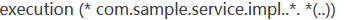 execution (* com.sample.service.impl..*. * (..) )