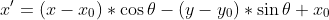 {x}'=\left (x-x_{0} \right )*\cos \theta -\left (y-y_{0} \right )*\sin \theta +x_{0}