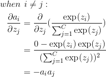 \begin{align*} when&\ i\neq j: \\ \frac{\partial a_i}{\partial z_j}&= \frac{\partial}{\partial z_j}(\frac{\exp(z_i)}{\sum_{j=1}^C\exp(z_j)}) \\ &= \frac{0-\exp(z_i)\exp(z_j)}{(\sum_{j=1}^C\exp(z_j))^2} \\ &= -a_ia_j \end{align*}