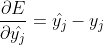 \frac{\partial E}{\partial \hat{y_{j}}}=\hat{y_{j}}-y_{j}