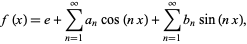  f(x)=e+sum_(n=1)^inftya_ncos(nx)+sum_(n=1)^inftyb_nsin(nx), 