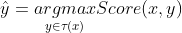 \hat{y}=\underset{y \in \tau(x)}{argmax}Score(x,y)