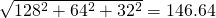 \sqrt{128^2 + 64^2 + 32^2} = 146.64